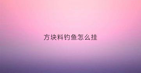 方块料钓鱼怎么挂(钓鱼方块料挂钩方法)
