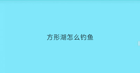 方形湖怎么钓鱼(方形湖怎么钓鱼最好)