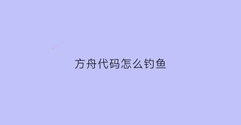 方舟代码怎么钓鱼