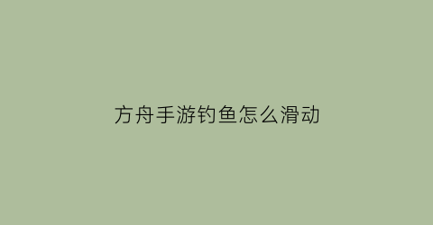 方舟手游钓鱼怎么滑动