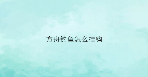 方舟钓鱼怎么挂钩