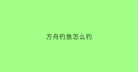 方舟钓鱼怎么钓(方舟怎么钓鱼效率高)