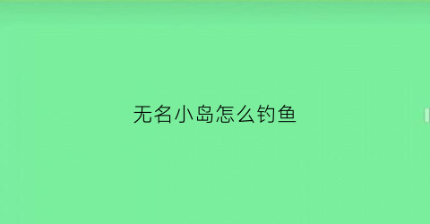 无名小岛怎么钓鱼