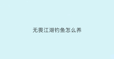 无畏江湖钓鱼怎么养