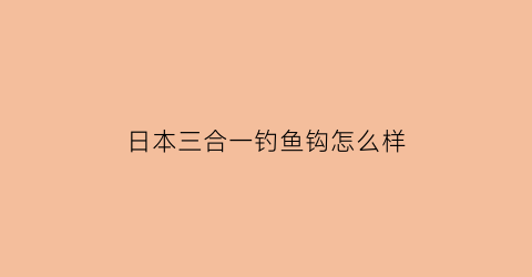 日本三合一钓鱼钩怎么样(三合一鲤怎么开饵)