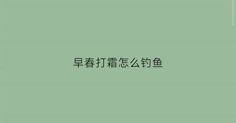 早春打霜怎么钓鱼