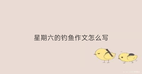 星期六的钓鱼作文怎么写(周末钓鱼周记)