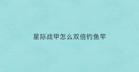 星际战甲怎么双倍钓鱼竿(星际战甲钓鱼竿怎么搞)
