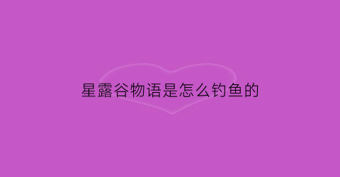 星露谷物语是怎么钓鱼的(星露谷物语怎样钓鱼简单)