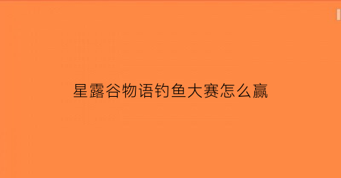 星露谷物语钓鱼大赛怎么赢