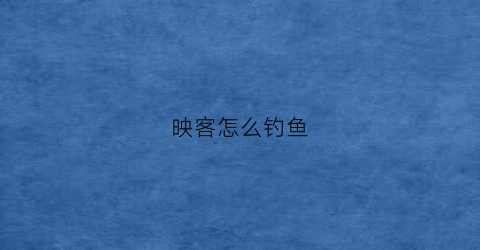 映客怎么钓鱼(映客打鱼在哪儿)