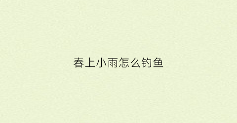 春上小雨怎么钓鱼