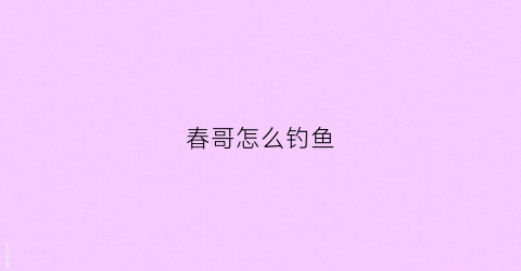 春哥怎么钓鱼(春钓打窝技巧)