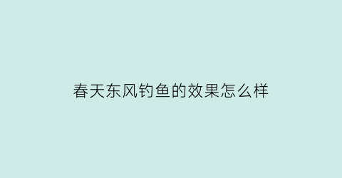 春天东风钓鱼的效果怎么样