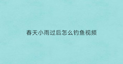 “春天小雨过后怎么钓鱼视频(春天下小雨钓鱼钓深还是浅)