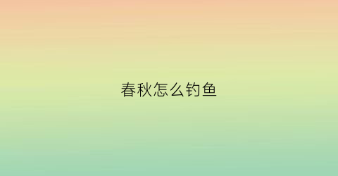 春秋怎么钓鱼