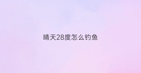 晴天28度怎么钓鱼