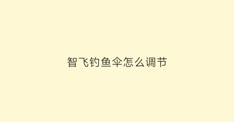 “智飞钓鱼伞怎么调节(智飞太阳伞)