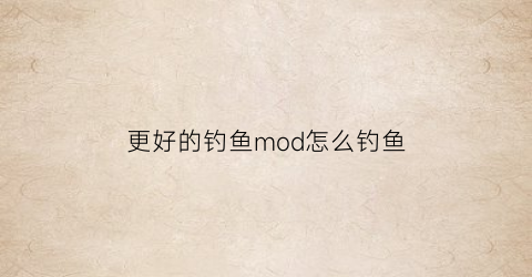 更好的钓鱼mod怎么钓鱼(1165钓鱼mod)