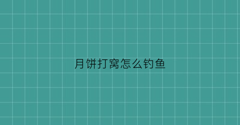 月饼打窝怎么钓鱼(用月饼钓鱼)
