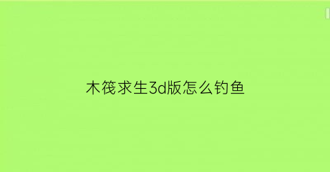 木筏求生3d版怎么钓鱼