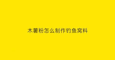 “木薯粉怎么制作钓鱼窝料(木薯粉勾芡技巧)