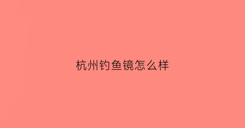 杭州钓鱼镜怎么样