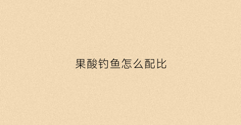 果酸钓鱼怎么配比(果酸钓鱼真的有用吗)