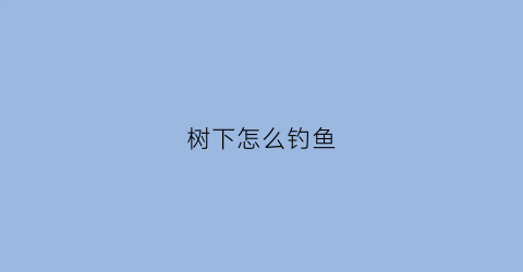 树下怎么钓鱼