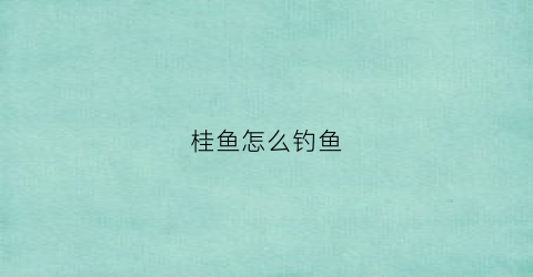 桂鱼怎么钓鱼