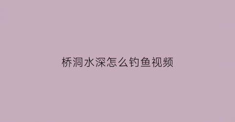 桥洞水深怎么钓鱼视频(桥洞钓鱼用什么钓杆)