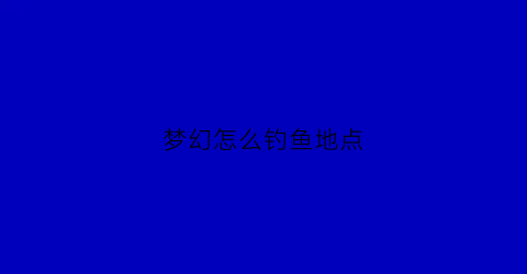 梦幻怎么钓鱼地点