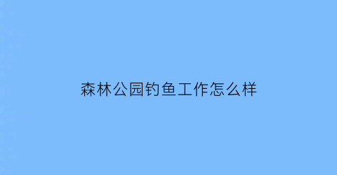 森林公园钓鱼工作怎么样