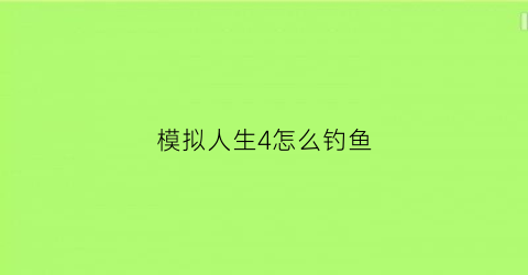 “模拟人生4怎么钓鱼(模拟人生4钓鱼在哪里)