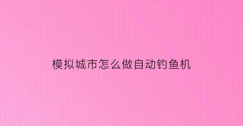 模拟城市怎么做自动钓鱼机(模拟城市垂钓岛)