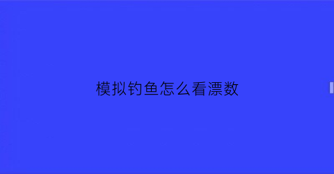 模拟钓鱼怎么看漂数