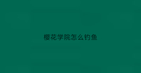 樱花学院怎么钓鱼(樱花学院怎么救活人)