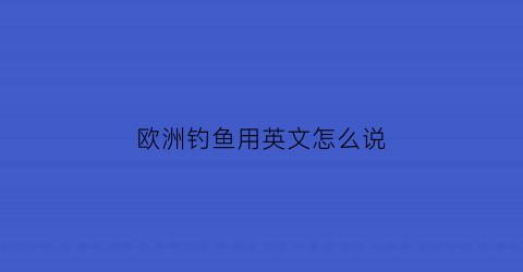 欧洲钓鱼用英文怎么说