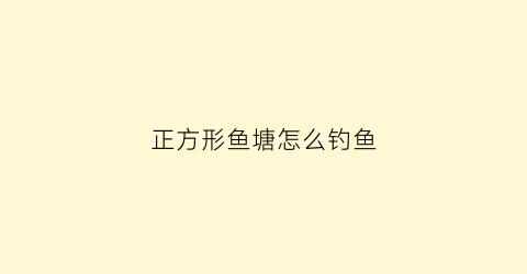 正方形鱼塘怎么钓鱼