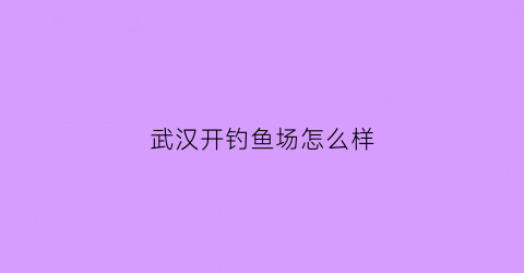 “武汉开钓鱼场怎么样(武汉钓鱼人最爱去的34个钓场)