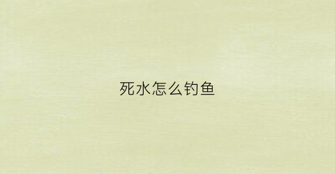 死水怎么钓鱼(死水用什么饵料窝料)
