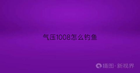 气压1008怎么钓鱼