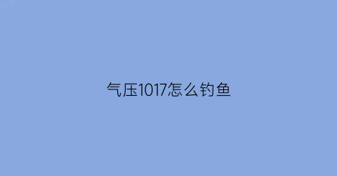 气压1017怎么钓鱼