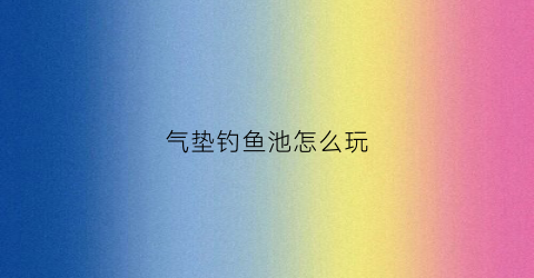 气垫钓鱼池怎么玩(钓鱼气垫船什么价钱)