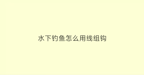 “水下钓鱼怎么用线组钩(水下鱼上钩视频)