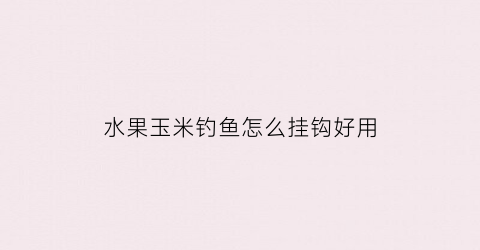 水果玉米钓鱼怎么挂钩好用