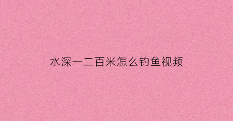 水深一二百米怎么钓鱼视频