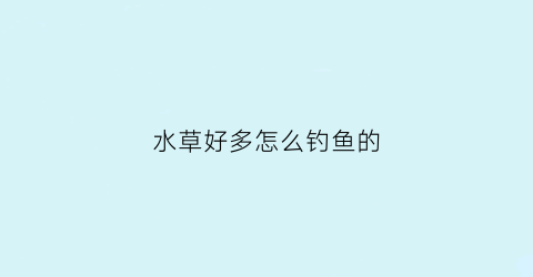 水草好多怎么钓鱼的