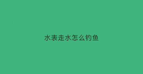 水表走水怎么钓鱼(水表走字的原理)