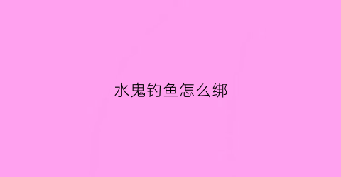 水鬼钓鱼怎么绑